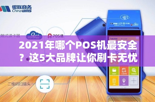 2021年哪个POS机最安全？这5大品牌让你刷卡无忧！