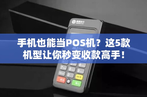 手机也能当POS机？这5款机型让你秒变收款高手！
