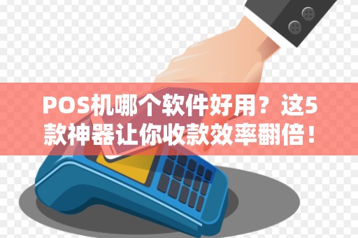 POS机哪个软件好用？这5款神器让你收款效率翻倍！