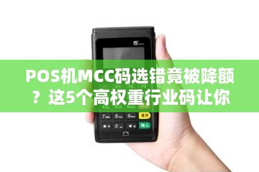 POS机MCC码选错竟被降额？这5个高权重行业码让你刷卡无忧！