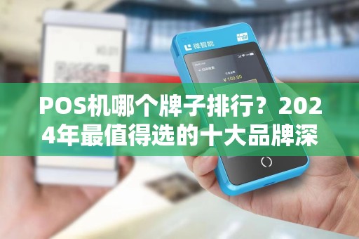 POS机哪个牌子排行？2024年最值得选的十大品牌深度测评！