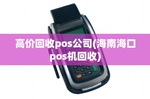 高价回收pos公司(海南海口pos机回收)