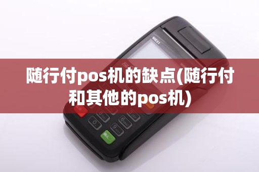 随行付pos机的缺点(随行付和其他的pos机)