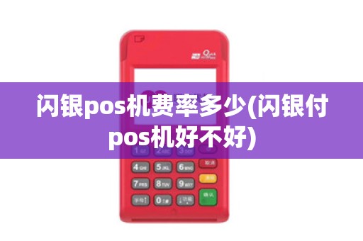 闪银pos机费率多少(闪银付pos机好不好)