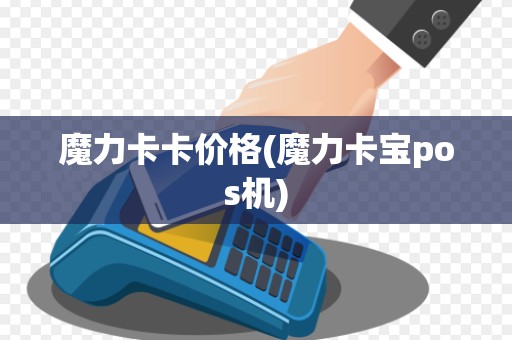 魔力卡卡价格(魔力卡宝pos机)