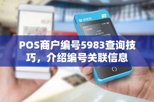 POS商户编号5983查询技巧，介绍编号关联信息