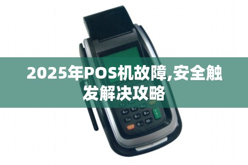 2025年POS机故障,安全触发解决攻略