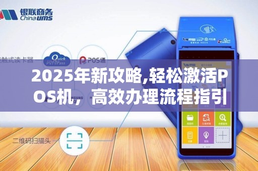 2025年新攻略,轻松激活POS机，高效办理流程指引