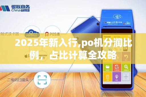 2025年新入行,po机分润比例，占比计算全攻略