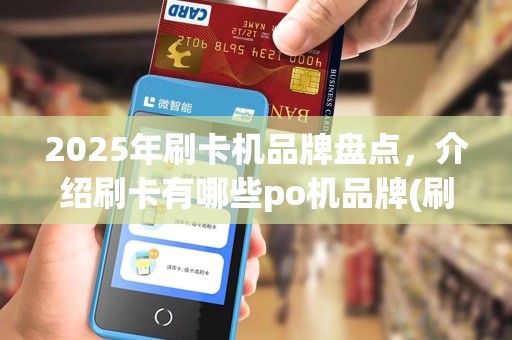2025年刷卡机品牌盘点，介绍刷卡有哪些po机品牌(刷卡机po都有什么牌子)排行
