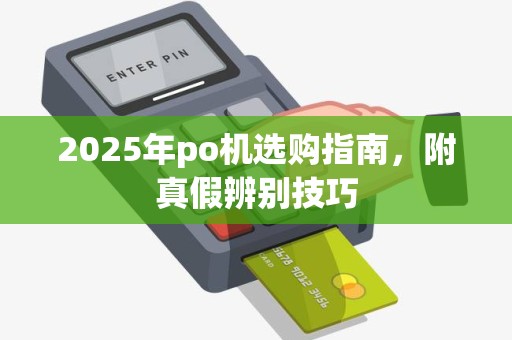 2025年po机选购指南，附真假辨别技巧