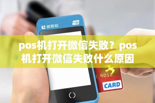 pos机打开微信失败？pos机打开微信失败什么原因