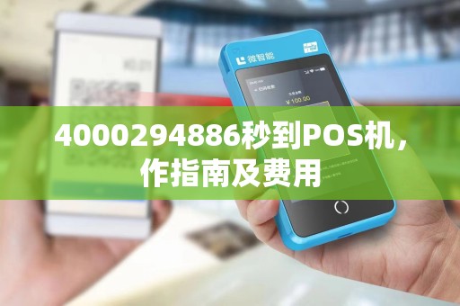 4000294886秒到POS机，作指南及费用