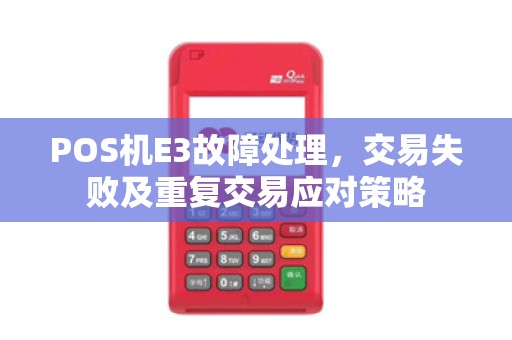 POS机E3故障处理，交易失败及重复交易应对策略