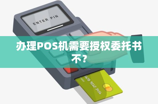 办理POS机需要授权委托书不？