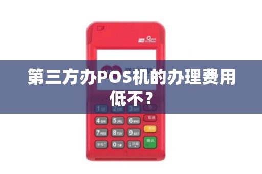 第三方办POS机的办理费用低不？