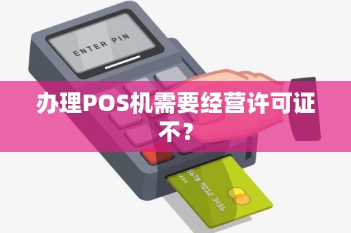 办理POS机需要经营许可证不？