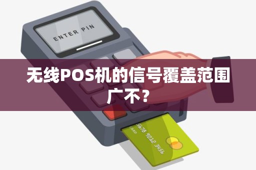 无线POS机的信号覆盖范围广不？