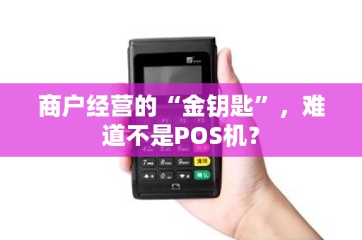 商户经营的“金钥匙”，难道不是POS机？
