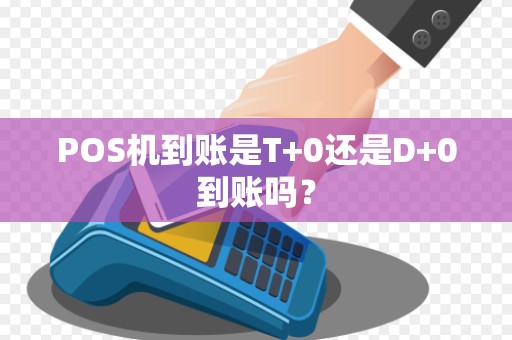 POS机到账是T+0还是D+0到账吗？