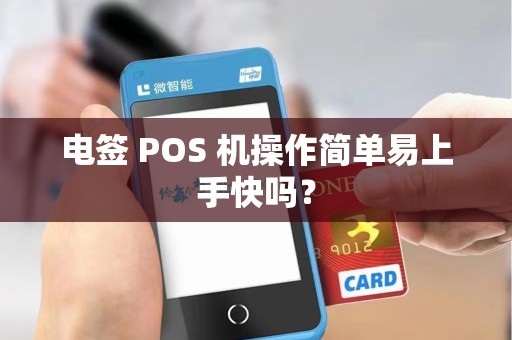 电签 POS 机操作简单易上手快吗？