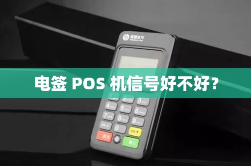 电签 POS 机信号好不好？