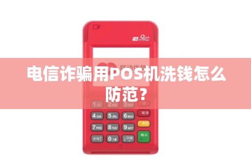 电信诈骗用POS机洗钱怎么防范？