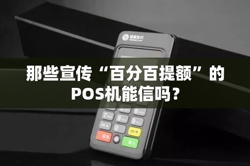 那些宣传“百分百提额”的POS机能信吗？