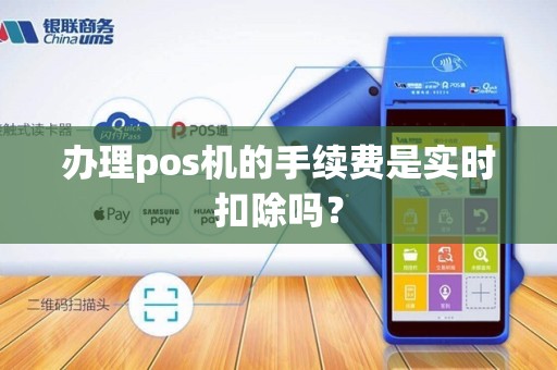 办理pos机的手续费是实时扣除吗？