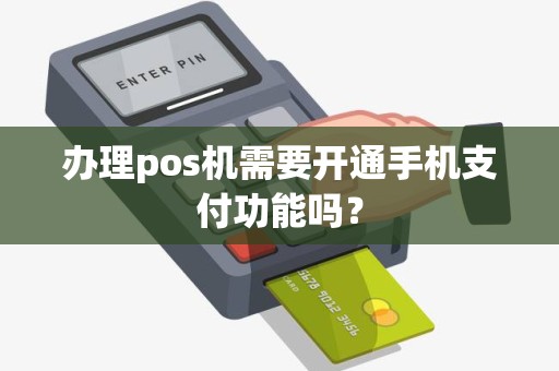 办理pos机需要开通手机支付功能吗？