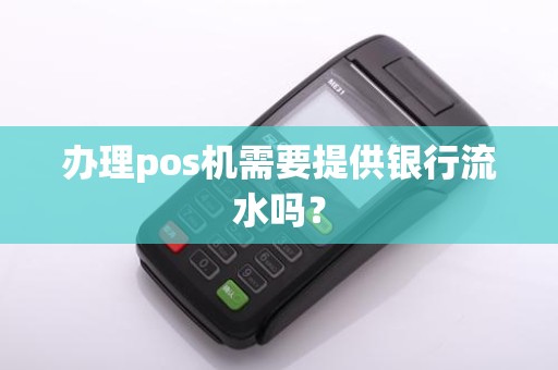 办理pos机需要提供银行流水吗？