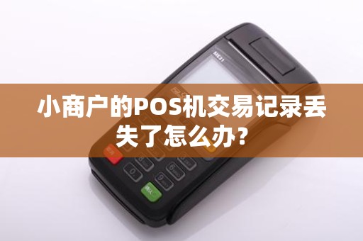 小商户的POS机交易记录丢失了怎么办？