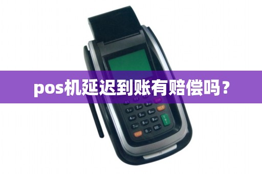 pos机延迟到账有赔偿吗？