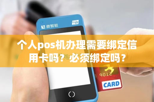 个人pos机办理需要绑定信用卡吗？必须绑定吗？