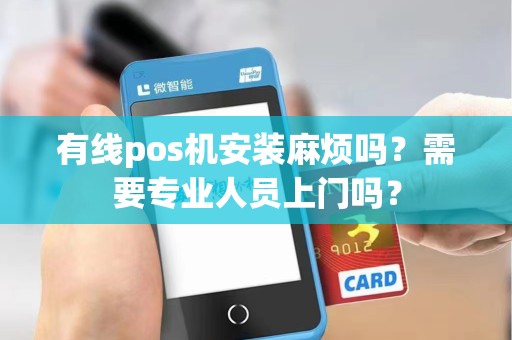 有线pos机安装麻烦吗？需要专业人员上门吗？