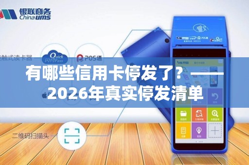 有哪些信用卡停发了？——2026年真实停发清单