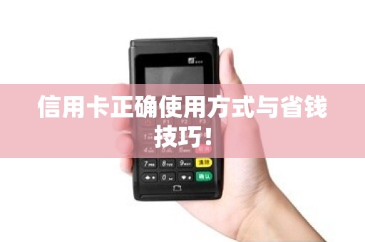 信用卡正确使用方式与省钱技巧！
