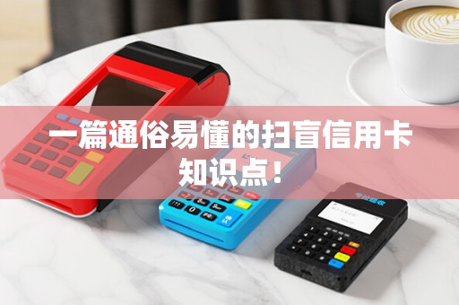 一篇通俗易懂的扫盲信用卡知识点！