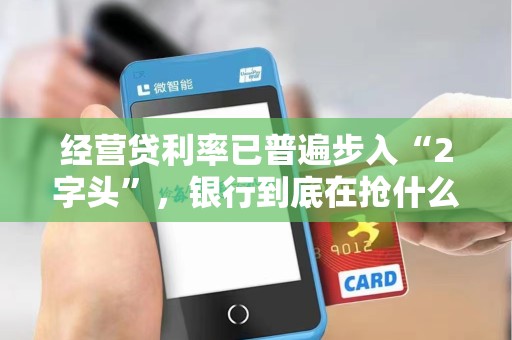 经营贷利率已普遍步入“2字头”，银行到底在抢什么？