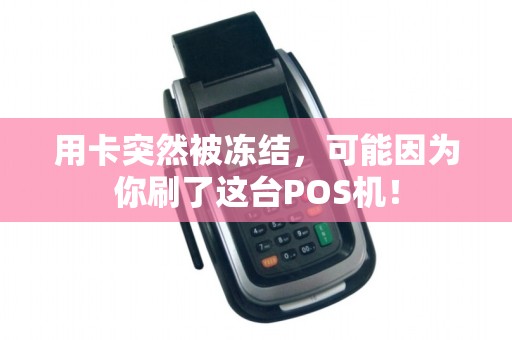 用卡突然被冻结，可能因为你刷了这台POS机！