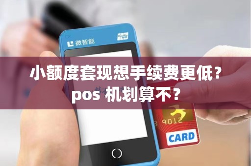 小额度套现想手续费更低？pos 机划算不？