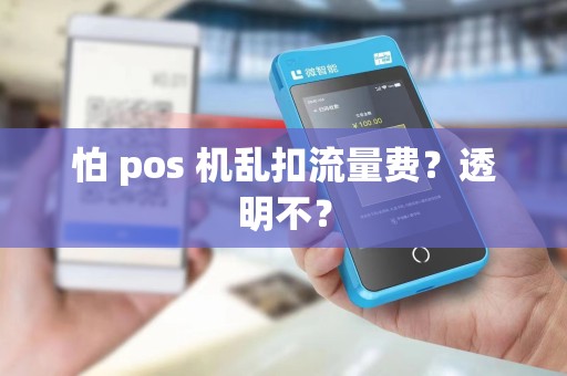怕 pos 机乱扣流量费？透明不？