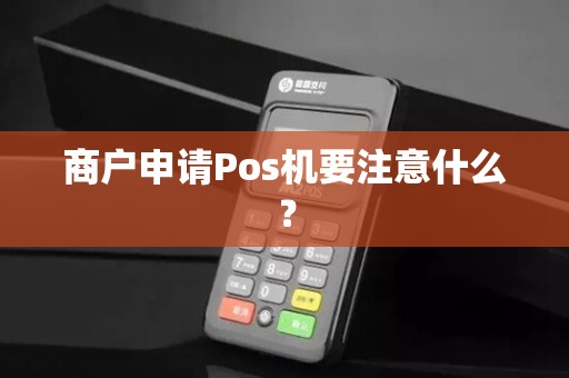 商户申请Pos机要注意什么？