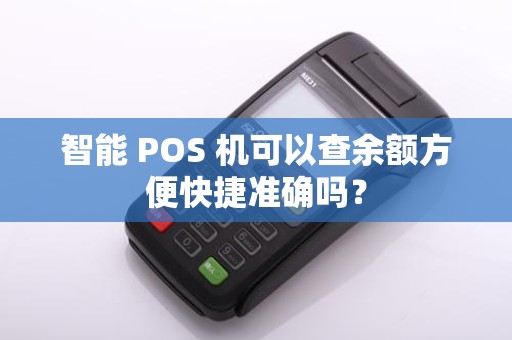 智能 POS 机可以查余额方便快捷准确吗？