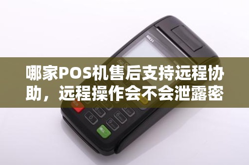 哪家POS机售后支持远程协助，远程操作会不会泄露密码？