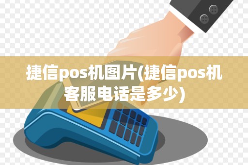 捷信pos机图片(捷信pos机客服电话是多少)