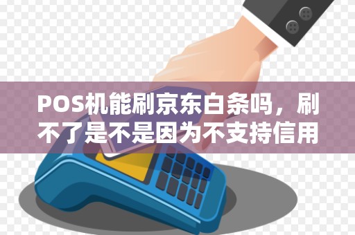 POS机能刷京东白条吗，刷不了是不是因为不支持信用购？