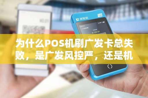 为什么POS机刷广发卡总失败，是广发风控严，还是机子被拉黑了？