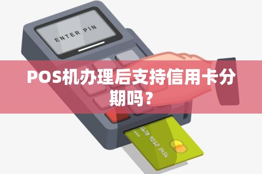 POS机办理后支持信用卡分期吗？