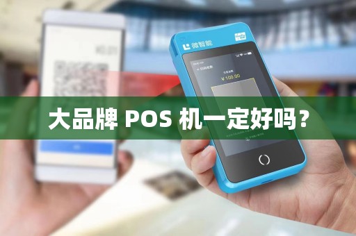 大品牌 POS 机一定好吗？
